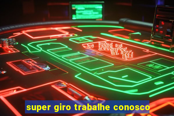 super giro trabalhe conosco