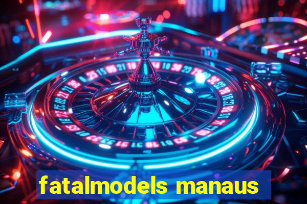 fatalmodels manaus