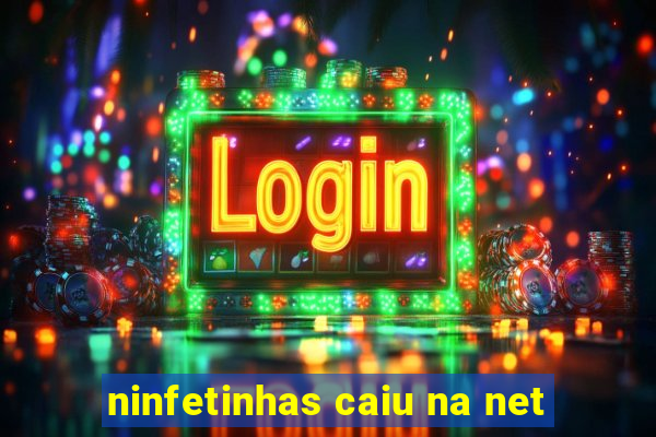 ninfetinhas caiu na net