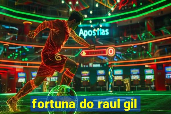 fortuna do raul gil