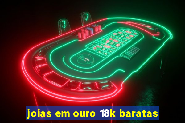 joias em ouro 18k baratas