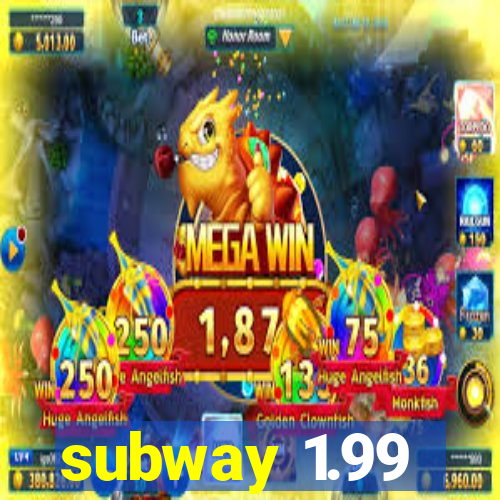 subway 1.99