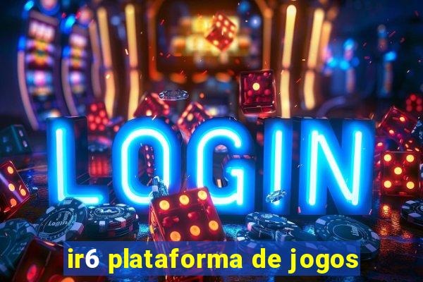 ir6 plataforma de jogos