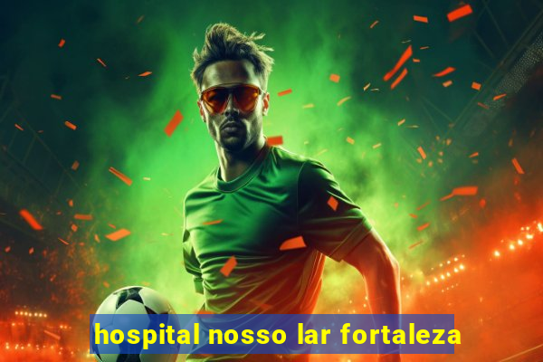 hospital nosso lar fortaleza