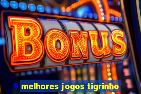 melhores jogos tigrinho