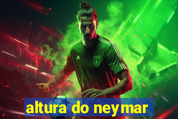 altura do neymar