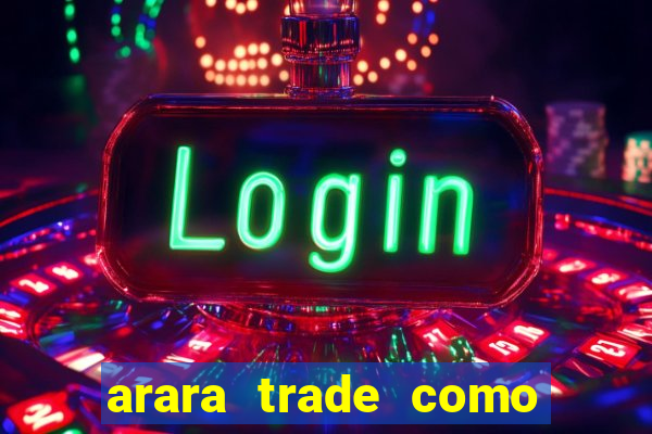 arara trade como ganhar dinheiro