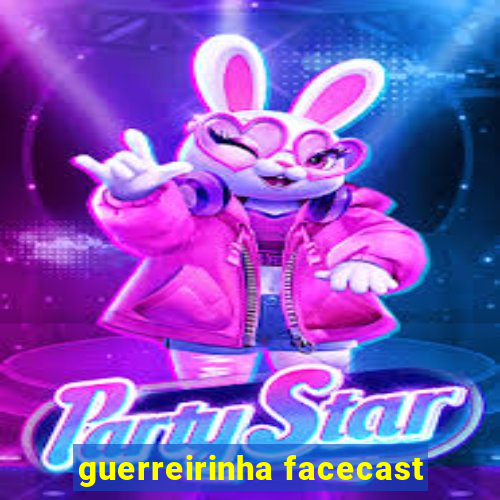 guerreirinha facecast