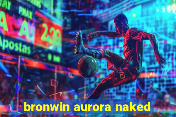 bronwin aurora naked