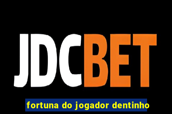 fortuna do jogador dentinho