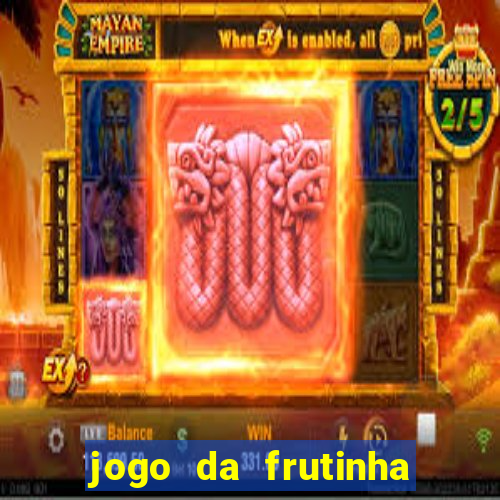 jogo da frutinha para ganhar dinheiro