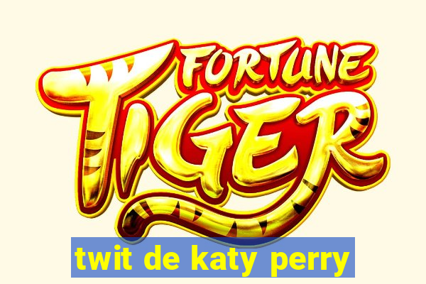 twit de katy perry