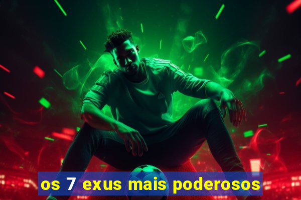 os 7 exus mais poderosos