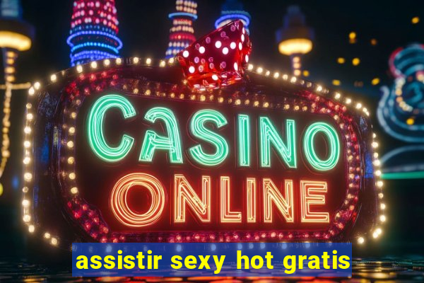 assistir sexy hot gratis