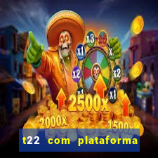 t22 com plataforma de jogos