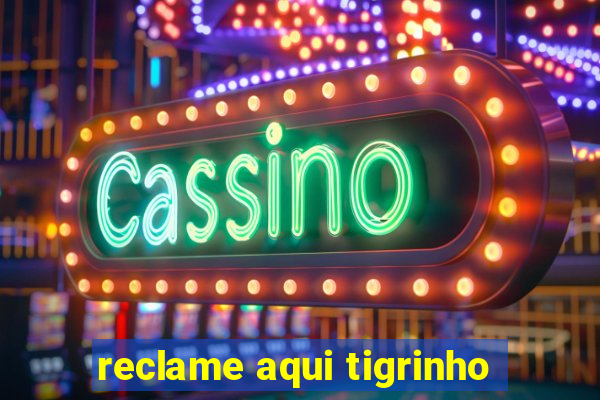 reclame aqui tigrinho