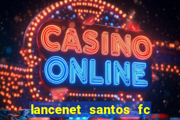 lancenet santos fc ultimas noticias