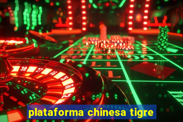 plataforma chinesa tigre