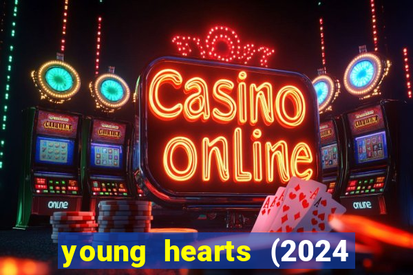 young hearts (2024 assistir online gratis)