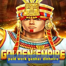 paid work ganhar dinheiro