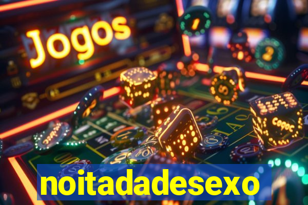 noitadadesexo